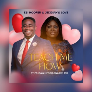 Teach Me How (feat. Ps. Isaiah Fosu-Kwakye Jnr & Jedidiah’s Love) lyrics | Boomplay Music