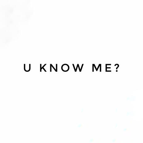 u know me? | Boomplay Music