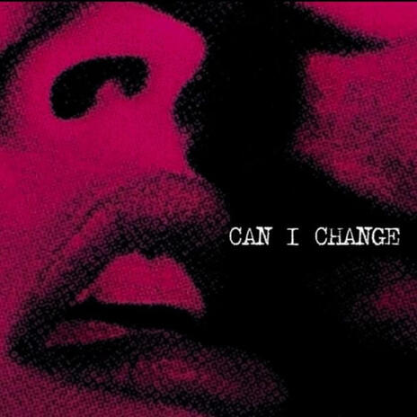 CAN I CHANGE | Boomplay Music