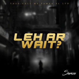 Leh Ar Wait? lyrics | Boomplay Music
