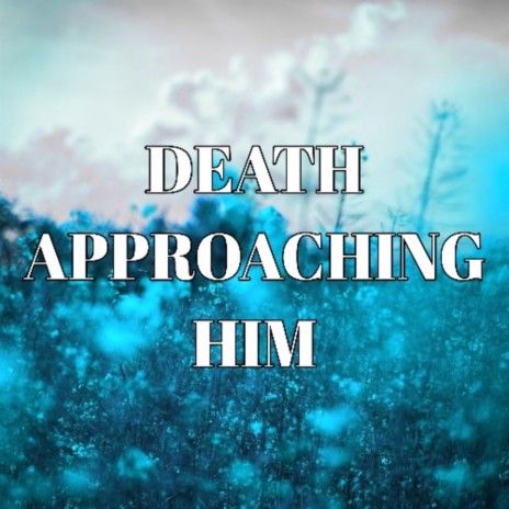 Death Approaching Him | Boomplay Music