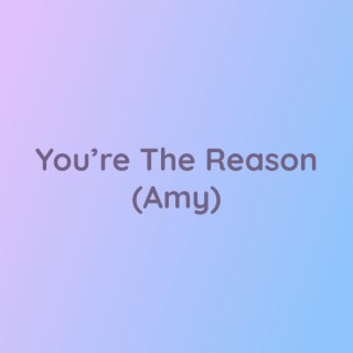 You're The Reason (Amy)