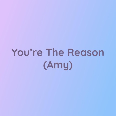You're The Reason (Amy)