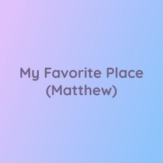 My Favorite Place (Matthew)