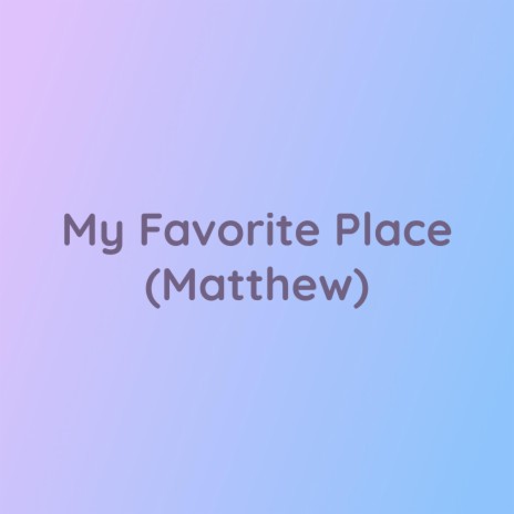 My Favorite Place (Matthew) | Boomplay Music