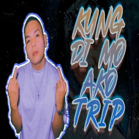 Kung Di Mo Ako Trip | Boomplay Music