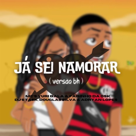 JÁ SEI NAMORAR (Remix VERSÃO BH) ft. DJ DOUGLAS SILVA, MC YURI BALA & MC FABINHO OSK | Boomplay Music
