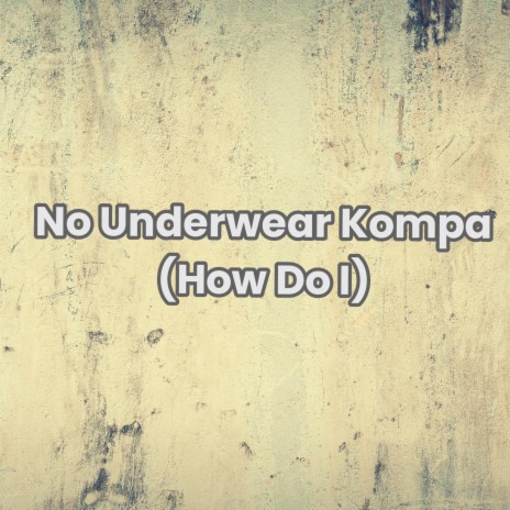 No Underwear Kompa (How Do I) ft. Viral Sound God | Boomplay Music