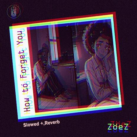 How to Forget You (Slowed + Reverb) ft. ZoeZ | Boomplay Music