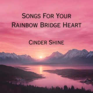 Songs For Your Rainbow Bridge Heart