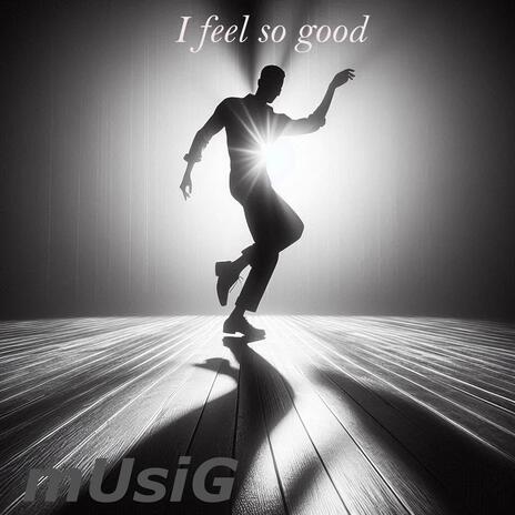 I feel so good | Boomplay Music