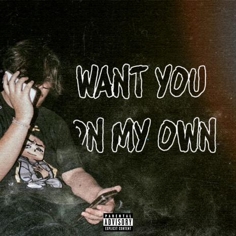 Want you on my own | Boomplay Music