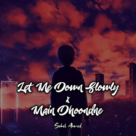 Let Me Down Slowly X Main Dhoondne Ko Zamaane Mein (Mashup) | Boomplay Music