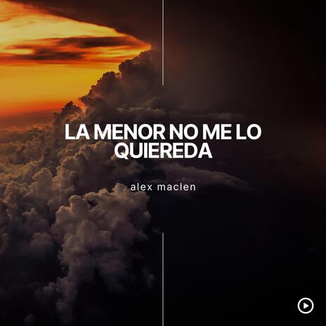 LA MENOR NO ME LO QUIEREDA | Boomplay Music