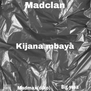 Kijana Mbaya ft. MAD MAX (DIKO) & Madclan lyrics | Boomplay Music