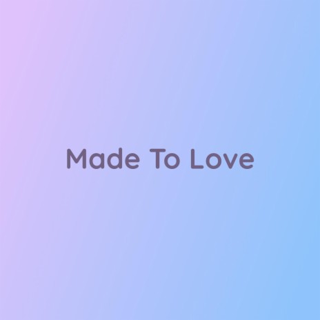 Made To Love | Boomplay Music