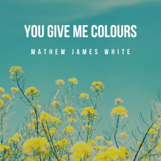 You Give Me Colours lyrics | Boomplay Music