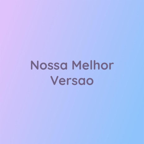 Nossa Melhor Versão | Boomplay Music