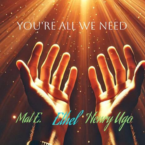 YOU ARE ALL WE NEED ft. HENRY UGO & ETHEL | Boomplay Music