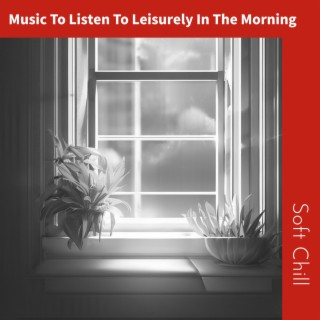 Music To Listen To Leisurely In The Morning