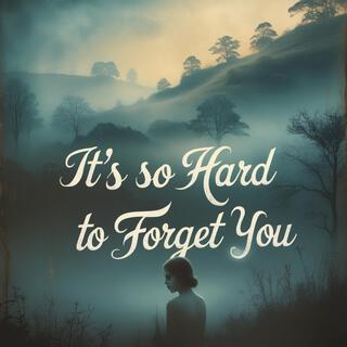 It’s So Hard to Forget You