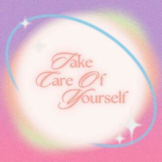 Take Care Of Yourself