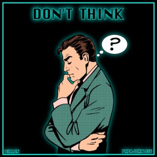 DONT THINK