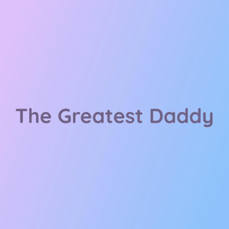 The Greatest Daddy | Boomplay Music