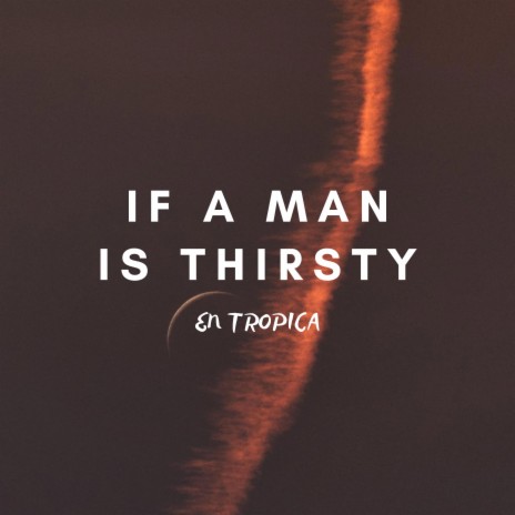 If A Man Is Thirsty | Boomplay Music