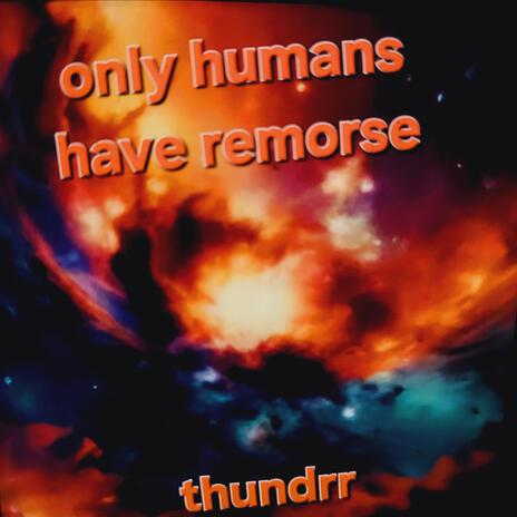 Only Humans Have Remorse | Boomplay Music