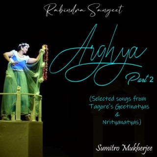 Rabindra Sangeet : Arghya, Pt. 2 Selected Songs from various Operas (Geetinatyas) & Dance Ballets (Nrityanatyas