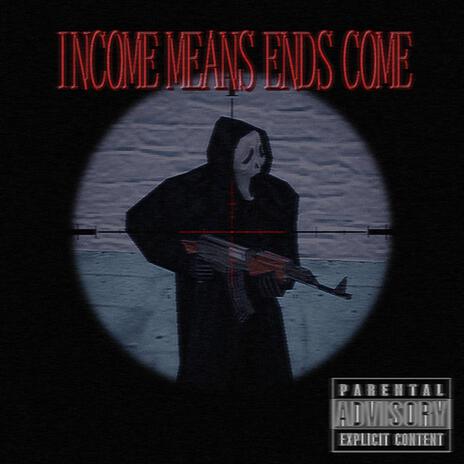 INCOME MEANS ENDS COME | Boomplay Music