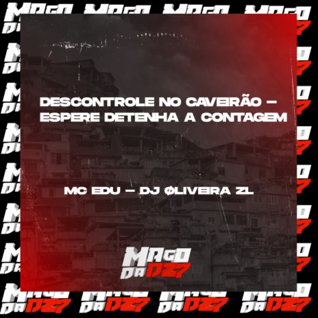 DESCONTROLE NO CAVEIRÃO ESPERE DETENHA A CONTAGEM ft. DJ ØLIVEIRA ZL | Boomplay Music