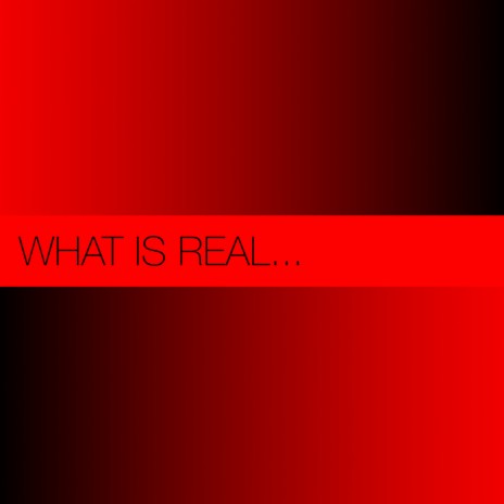 What Is Real | Boomplay Music