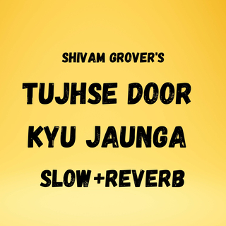 Tujhse Door Kyu Jaunga (Slow + Reverb)