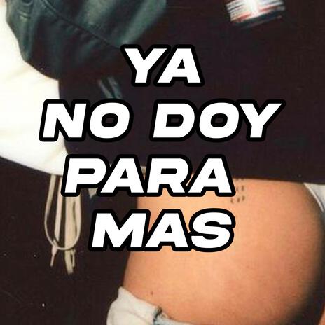 ya no doy para mas | Boomplay Music