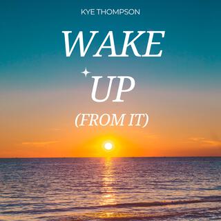 Wake Up (From It)