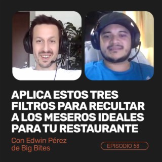 Ep 58 - Aplica estos 3 filtros para reclutar a los meseros ideales para tu restaurante. Con Edwin Pérez de Big Bites.