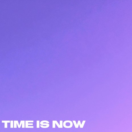 TIME IS NOW | Boomplay Music