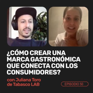 Ep 50 - ¿Cómo crear una marca gastronómica enganchadora que conecta con los consumidores? con Juliana Toro de Tabasco