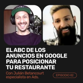 Ep 62 - El ABC de los anuncios en Google para posicionar tu restaurante con Julián Betancourt