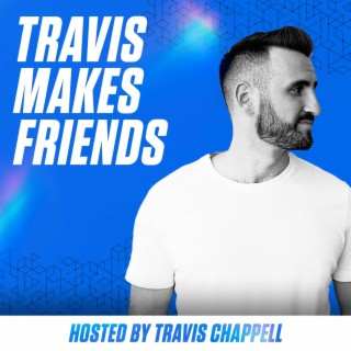 Travis Makes Friends | Podcast | Boomplay