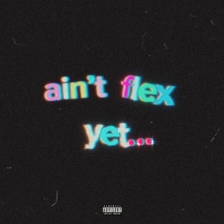 ain't flex yet lyrics | Boomplay Music