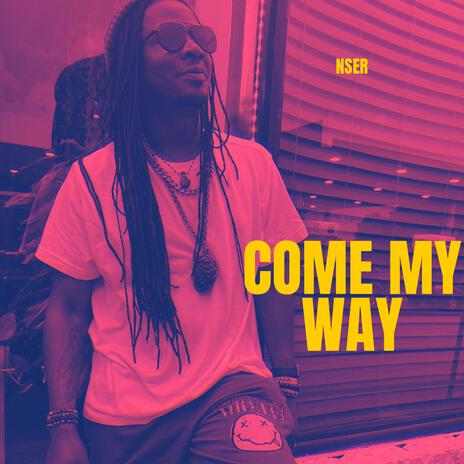 Come my way