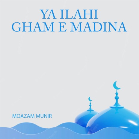 Ya Ilahi Gham E Madina | Boomplay Music