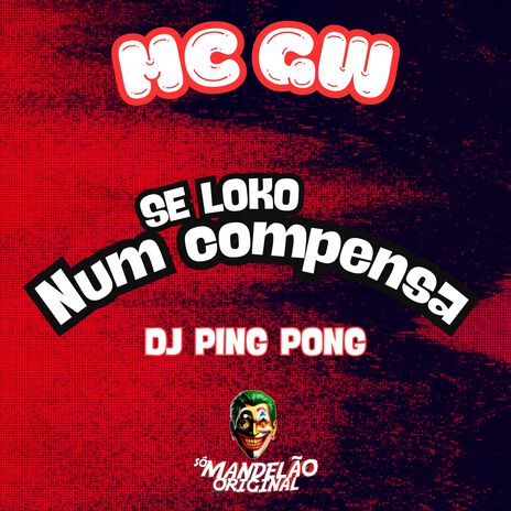 Se Loko Num Compensa ft. Dj Ping Pong & Só Mandelão Original | Boomplay Music