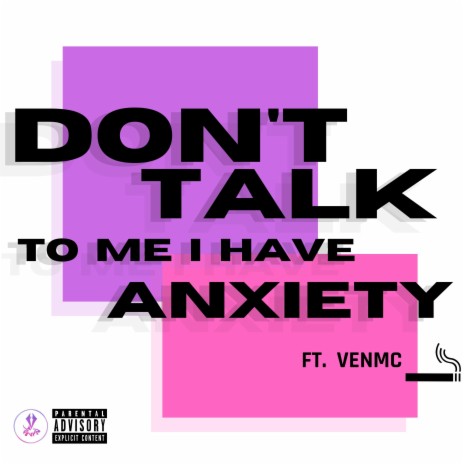 DON'T TALK TO ME I HAVE ANXIETY ft. VENMC | Boomplay Music