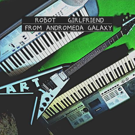 Robot Girlfriend From Andromeda Galaxy | Boomplay Music