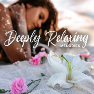Deeply Relaxing Melodies: Healing Music to Calm Down, Release Stress and Anxiety