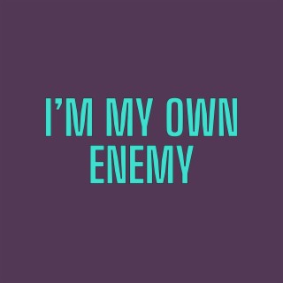 I'm My Own Enemy